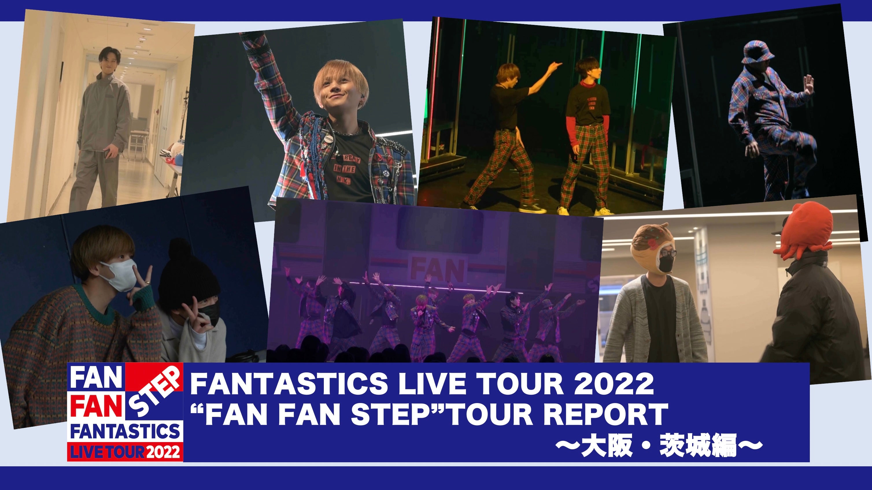 FANTASTICS LIVE TOUR 2022 “FAN FAN STEP”」TOUR REPORT 〜大阪・茨城