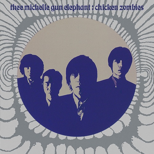 THEE MICHELLE GUN ELEPHANT、『Chicken Zombies』、『GEAR BLUES』の
